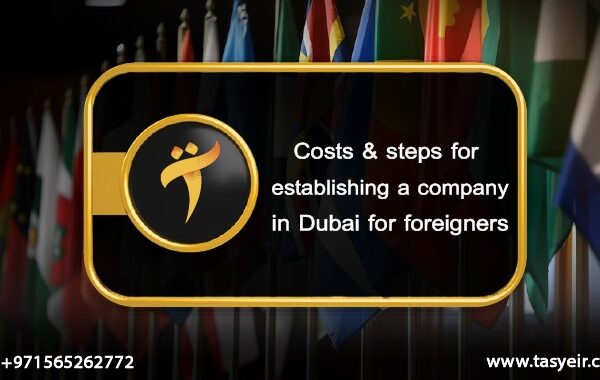Costs and steps for establishing a company in Dubai for foreigners