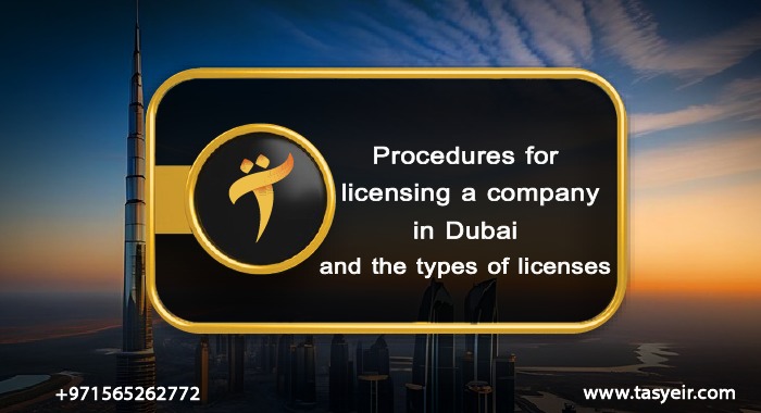 Procedures for licensing a company in Dubai and the types of licenses