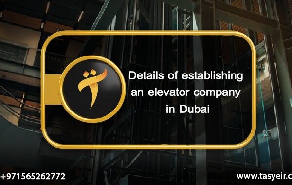 Details of establishing an elevator company in Dubai