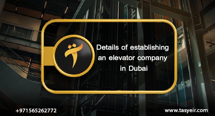 Details of establishing an elevator company in Dubai