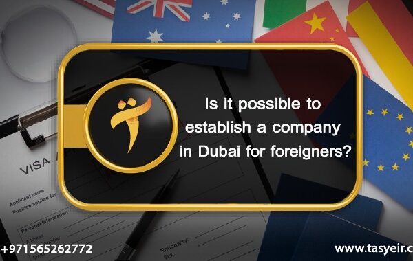 Is it possible to establish a company in Dubai for foreigners?