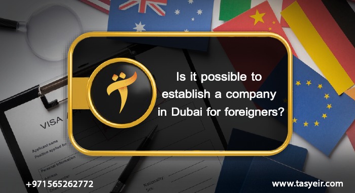 Is it possible to establish a company in Dubai for foreigners?