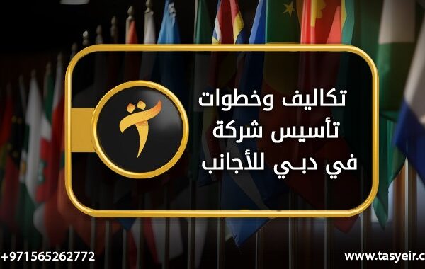 تكاليف وخطوات تأسيس شركة في دبي للأجانب