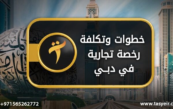 خطوات وتكلفة رخصة تجارية في دبي
