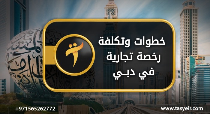 خطوات وتكلفة رخصة تجارية في دبي