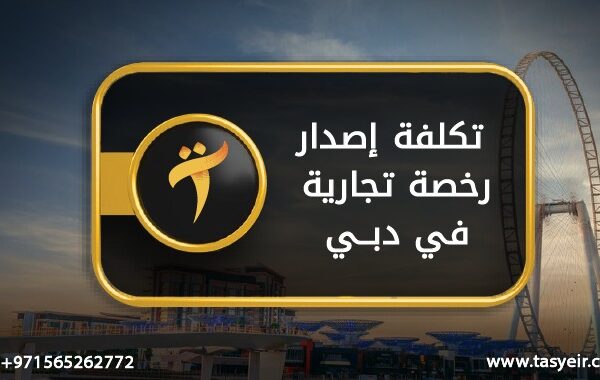 تكلفة اصدار رخصة تجارية في دبي