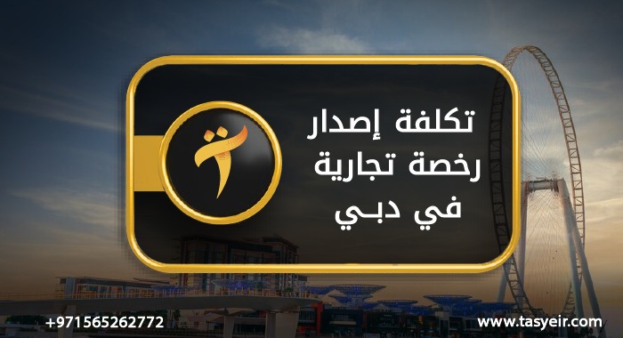 تكلفة اصدار رخصة تجارية في دبي