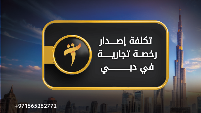 تكلفة إصدار رخصة تجارية في دبي